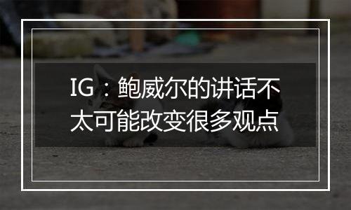 IG：鲍威尔的讲话不太可能改变很多观点