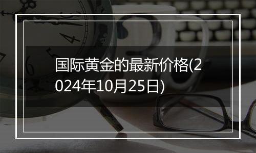 国际黄金的最新价格(2024年10月25日)