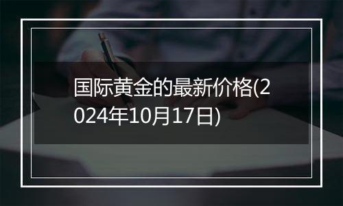 国际黄金的最新价格(2024年10月17日)