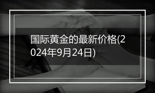 国际黄金的最新价格(2024年9月24日)