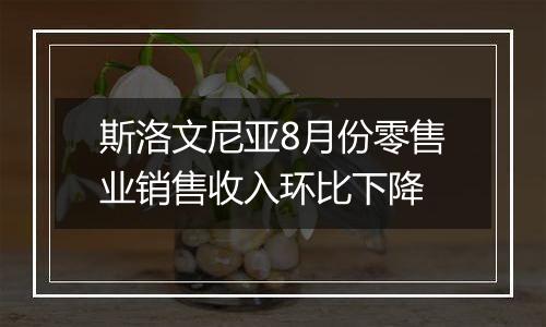斯洛文尼亚8月份零售业销售收入环比下降