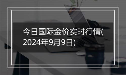 今日国际金价实时行情(2024年9月9日)