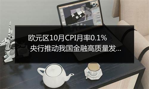 欧元区10月CPI月率0.1% 央行推动我国金融高质量发展
