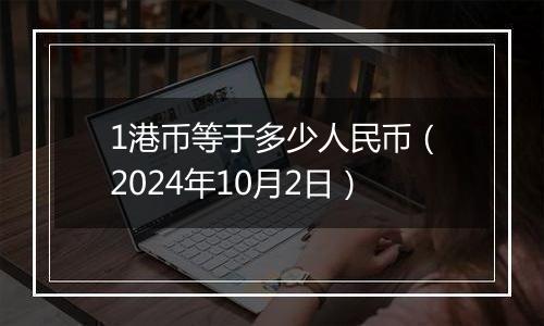 1港币等于多少人民币（2024年10月2日）