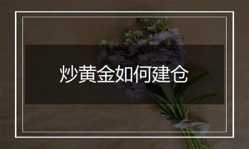 炒黄金如何建仓