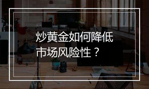 炒黄金如何降低市场风险性？