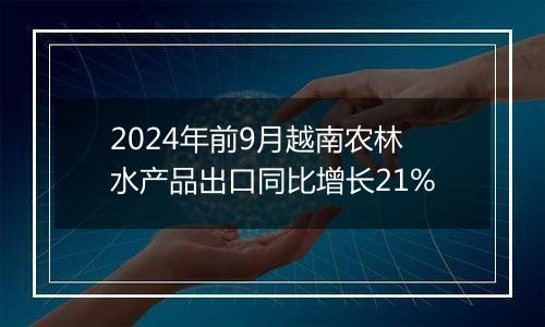 2024年前9月越南农林水产品出口同比增长21%