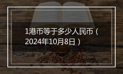 1港币等于多少人民币（2024年10月8日）