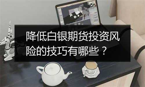 降低白银期货投资风险的技巧有哪些？