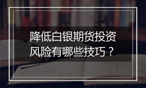 降低白银期货投资风险有哪些技巧？
