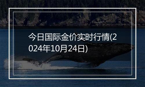 今日国际金价实时行情(2024年10月24日)