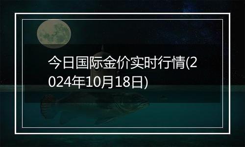 今日国际金价实时行情(2024年10月18日)