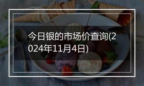 今日银的市场价查询(2024年11月4日)