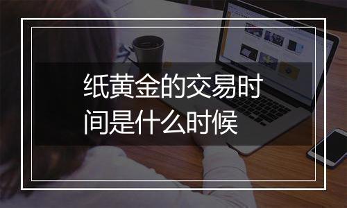 纸黄金的交易时间是什么时候