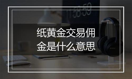 纸黄金交易佣金是什么意思