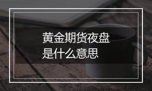 黄金期货夜盘是什么意思
