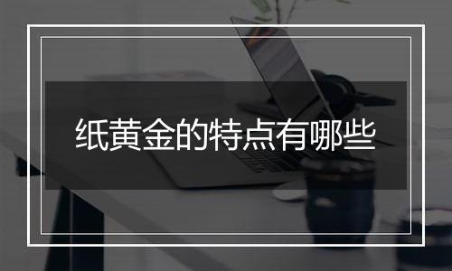 纸黄金的特点有哪些