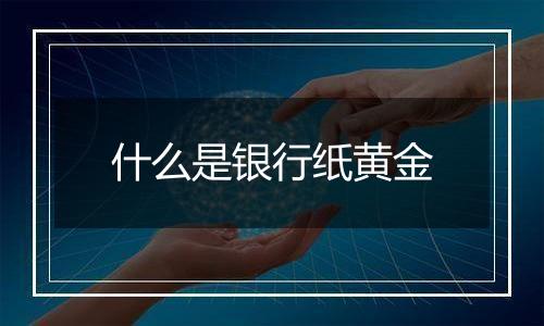 什么是银行纸黄金