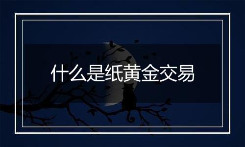 什么是纸黄金交易