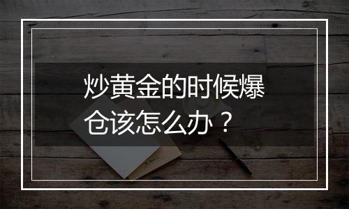 炒黄金的时候爆仓该怎么办？