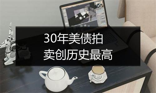 30年美债拍卖创历史最高