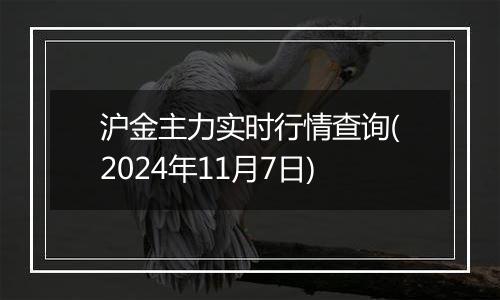沪金主力实时行情查询(2024年11月7日)
