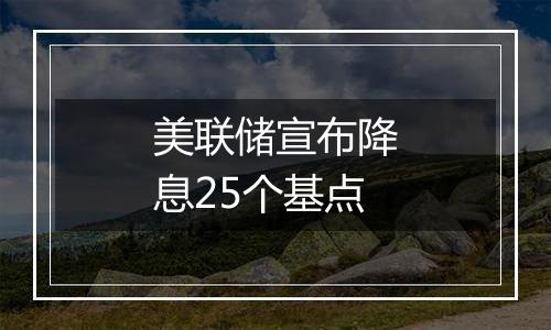 美联储宣布降息25个基点