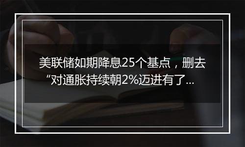美联储如期降息25个基点，删去“对通胀持续朝2%迈进有了更大信心”表述（声明全文）