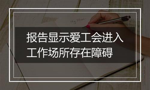 报告显示爱工会进入工作场所存在障碍