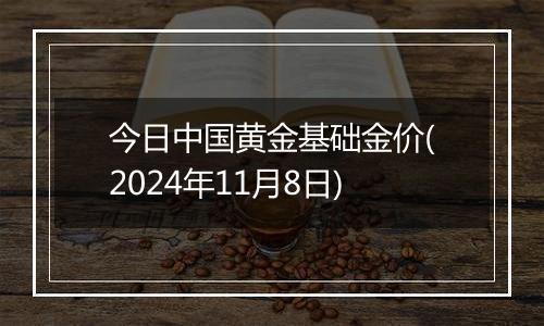 今日中国黄金基础金价(2024年11月8日)