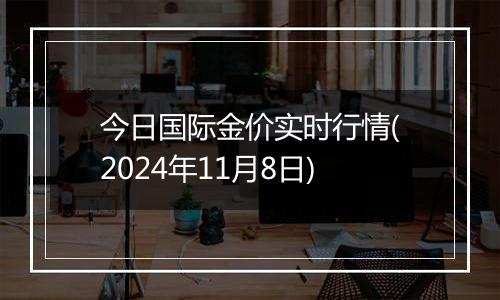 今日国际金价实时行情(2024年11月8日)