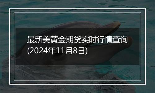 最新美黄金期货实时行情查询(2024年11月8日)