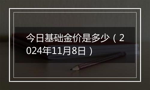 今日基础金价是多少（2024年11月8日）