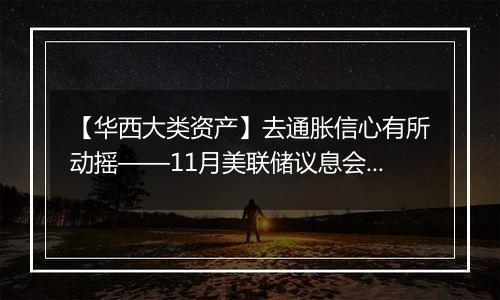 【华西大类资产】去通胀信心有所动摇——11月美联储议息会议点评