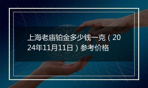 上海老庙铂金多少钱一克（2024年11月11日）参考价格