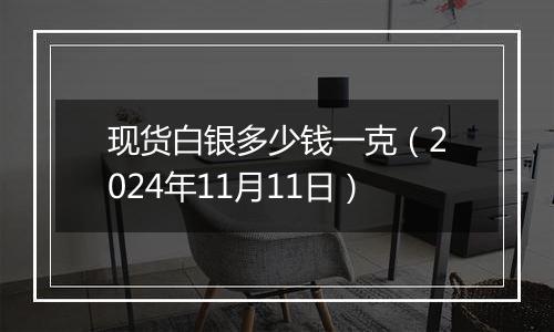 现货白银多少钱一克（2024年11月11日）
