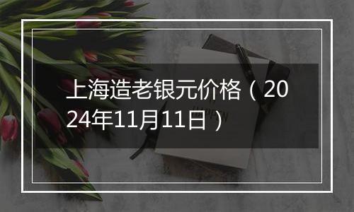 上海造老银元价格（2024年11月11日）
