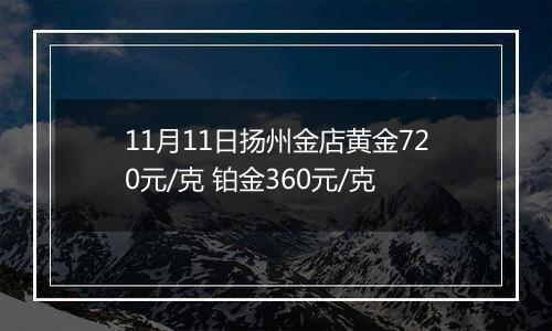 11月11日扬州金店黄金720元/克 铂金360元/克