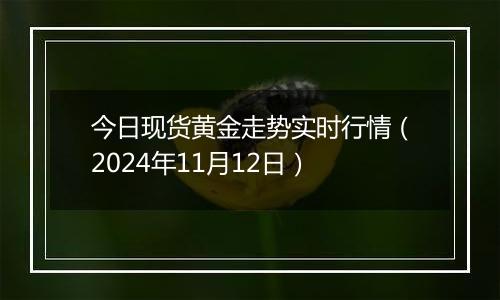 今日现货黄金走势实时行情（2024年11月12日）