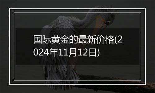 国际黄金的最新价格(2024年11月12日)