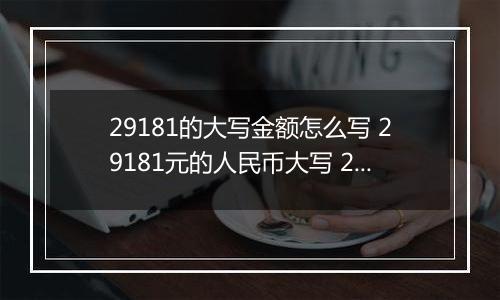 29181的大写金额怎么写 29181元的人民币大写 29181元的数字大写