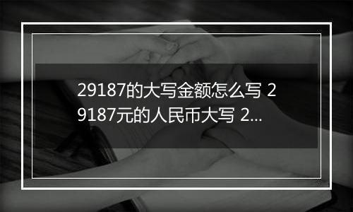 29187的大写金额怎么写 29187元的人民币大写 29187元的数字大写