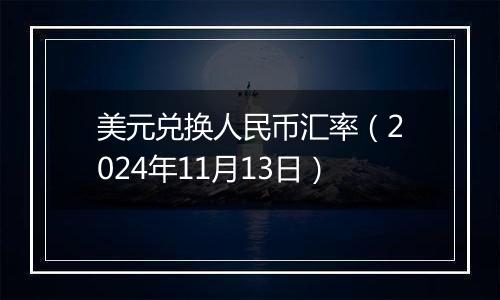 美元兑换人民币汇率（2024年11月13日）