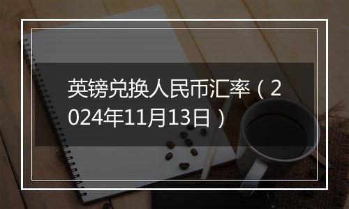 英镑兑换人民币汇率（2024年11月13日）