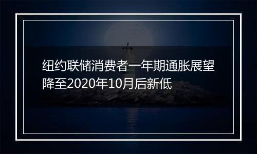 纽约联储消费者一年期通胀展望降至2020年10月后新低